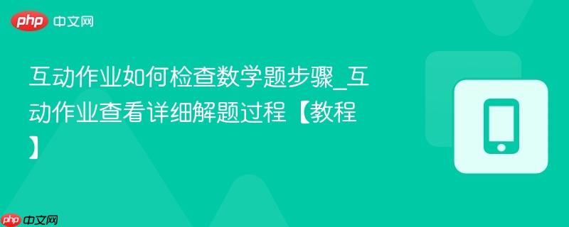 互动作业如何检查数学题步骤_互动作业查看详细解题过程【教程】  第1张