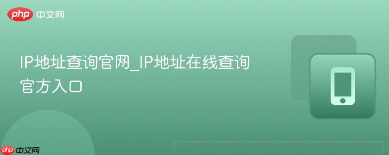 IP地址查询官网_IP地址在线查询官方入口