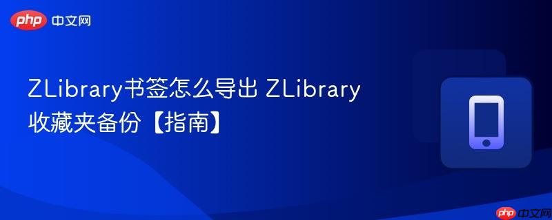 ZLibrary书签怎么导出 ZLibrary收藏夹备份【指南】