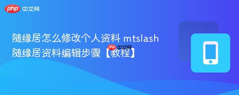 随缘居怎么修改个人资料 mtslash随缘居资料编辑步骤【教程】