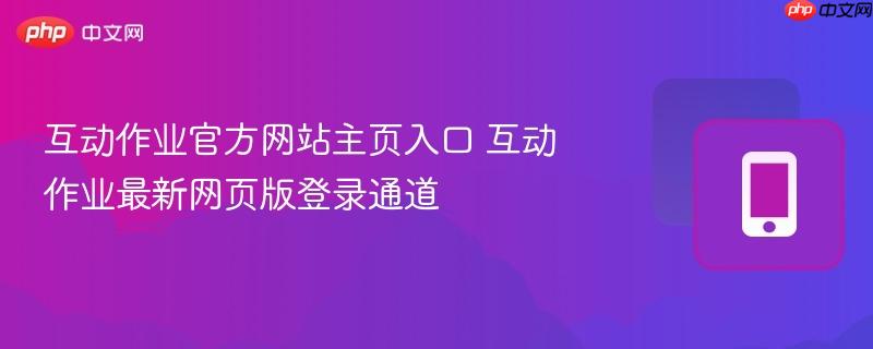 互动作业官方网站主页入口 互动作业最新网页版登录通道