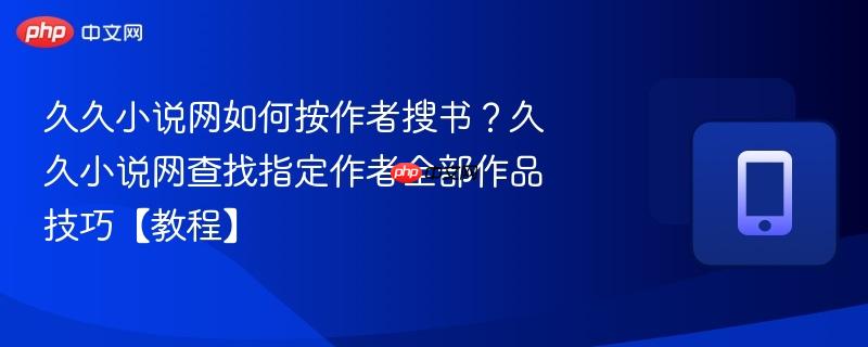久久小说网如何按作者搜书？久久小说网查找指定作者全部作品技巧【教程】  第1张