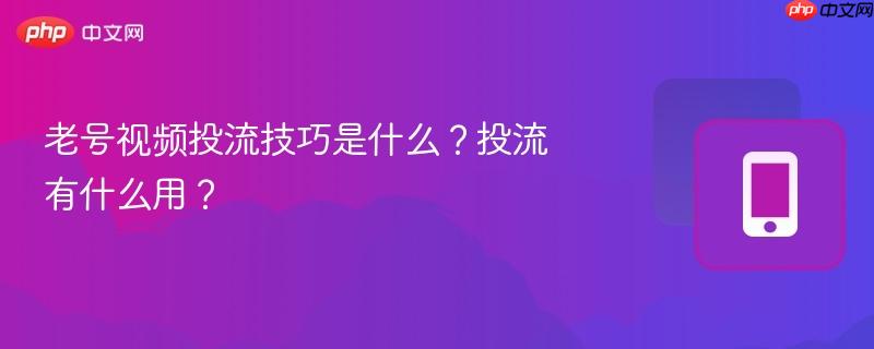 老号视频投流技巧是什么？投流有什么用？  第1张