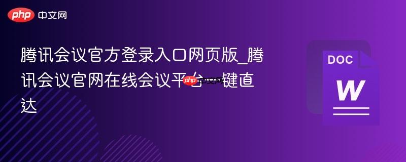 腾讯会议官方登录入口网页版_腾讯会议官网在线会议平台一键直达