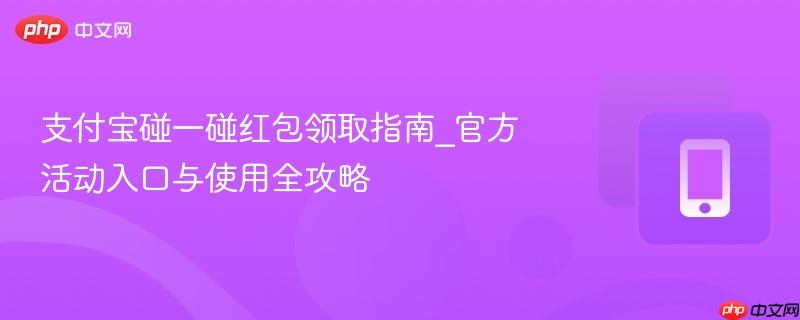 支付宝碰一碰红包领取指南_官方活动入口与使用全攻略  第1张