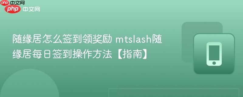 随缘居怎么签到领奖励 mtslash随缘居每日签到操作方法【指南】
