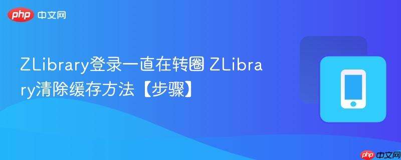 ZLibrary登录一直在转圈 ZLibrary清除缓存方法【步骤】  第1张