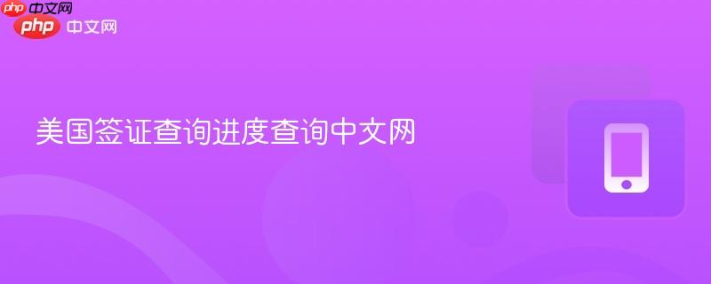 美国签证查询进度查询中文网  第1张