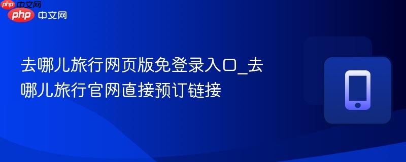 去哪儿旅行网页版免登录入口_去哪儿旅行官网直接预订链接  第1张