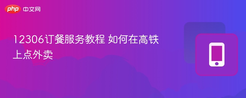 12306订餐服务教程 如何在高铁上点外卖  第1张