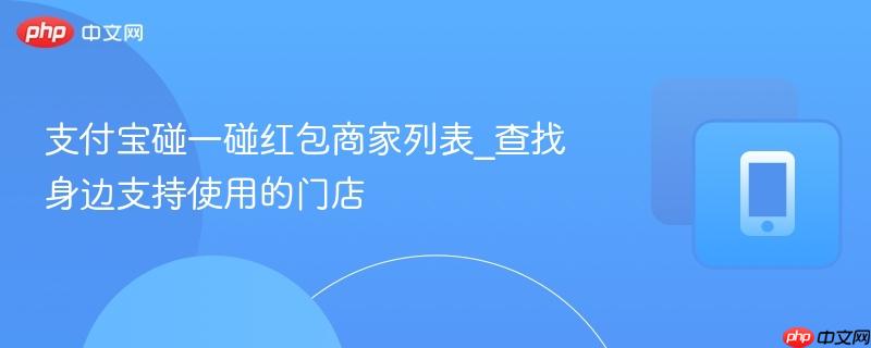 支付宝碰一碰红包商家列表_查找身边支持使用的门店