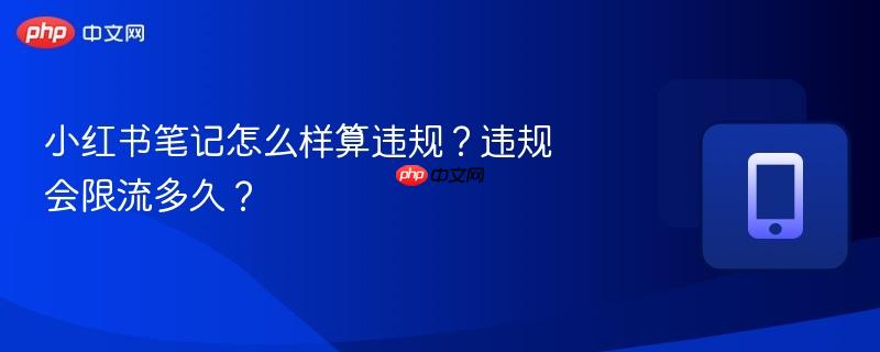 小红书笔记怎么样算违规？违规会限流多久？