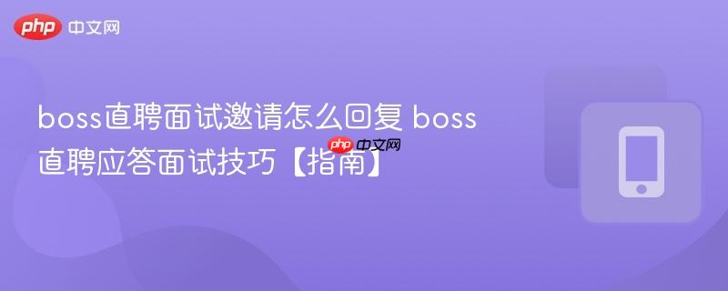 boss直聘面试邀请怎么回复 boss直聘应答面试技巧【指南】