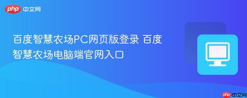 百度智慧农场PC网页版登录 百度智慧农场电脑端官网入口