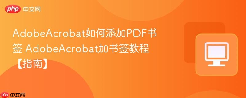 AdobeAcrobat如何添加PDF书签 AdobeAcrobat加书签教程【指南】