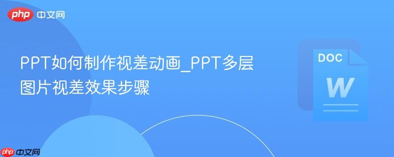 PPT如何制作视差动画_PPT多层图片视差效果步骤  第1张