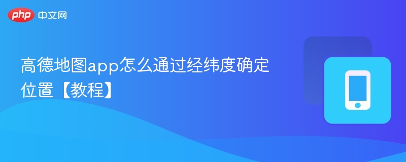 高德地图app怎么通过经纬度确定位置【教程】  第1张