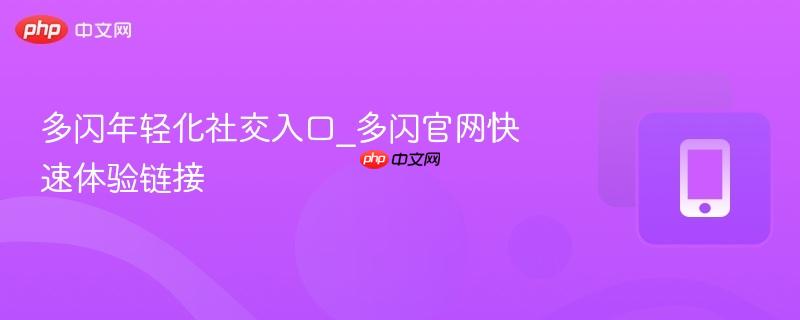 多闪年轻化社交入口_多闪官网快速体验链接