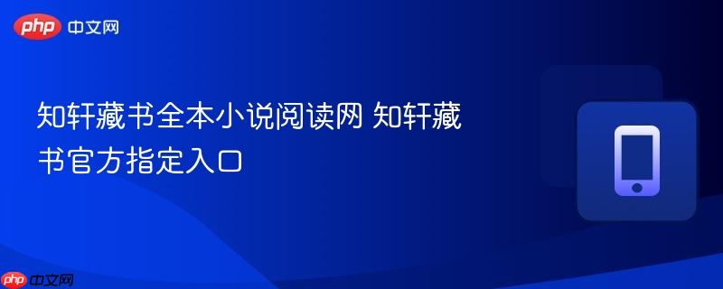 知轩藏书全本小说阅读网 知轩藏书官方指定入口  第1张