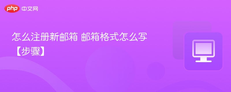 怎么注册新邮箱 邮箱格式怎么写【步骤】  第1张