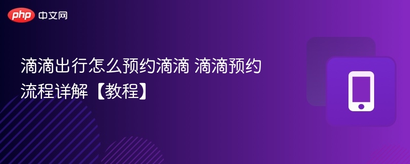 滴滴出行怎么预约滴滴 滴滴预约流程详解【教程】  第1张