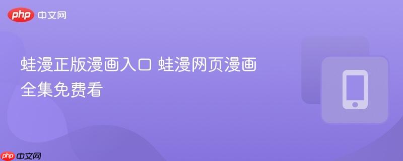 蛙漫正版漫画入口 蛙漫网页漫画全集免费看  第1张