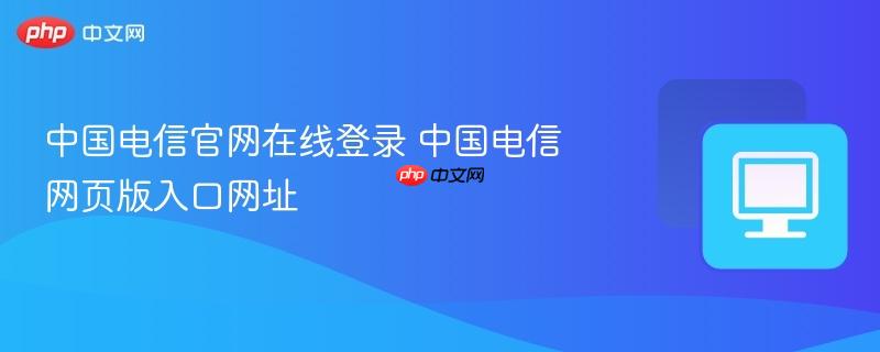 中国电信官网在线登录 中国电信网页版入口网址