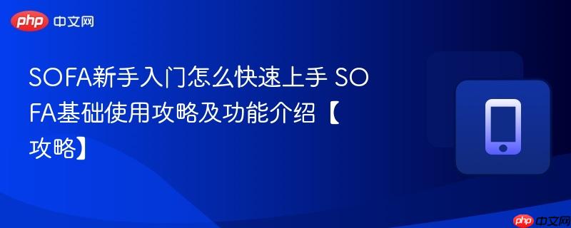 SOFA新手入门怎么快速上手 SOFA基础使用攻略及功能介绍【攻略】