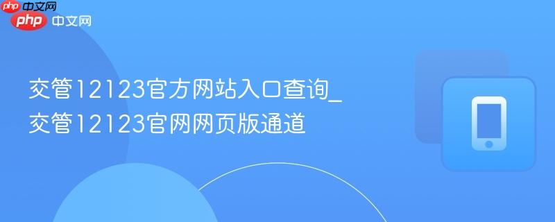交管12123官方网站入口查询_交管12123官网网页版通道