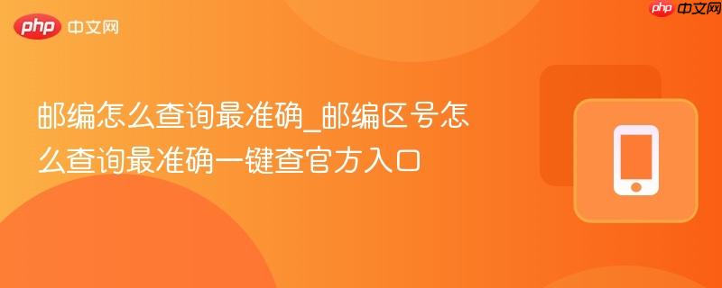 邮编怎么查询最准确_邮编区号怎么查询最准确一键查官方入口