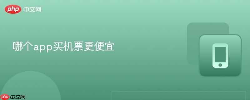 哪个app买机票更便宜  第1张