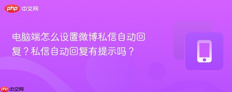 电脑端怎么设置微博私信自动回复？私信自动回复有提示吗？  第1张