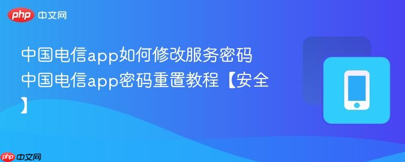 中国电信app如何修改服务密码 中国电信app密码重置教程【安全】