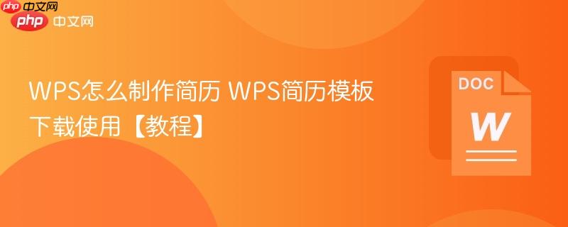 WPS怎么制作简历 WPS简历模板下载使用【教程】