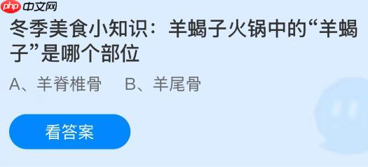 羊蝎子火锅中的“羊蝎子”是羊的哪个部位？蚂蚁庄园课堂今天答案最新12月27日