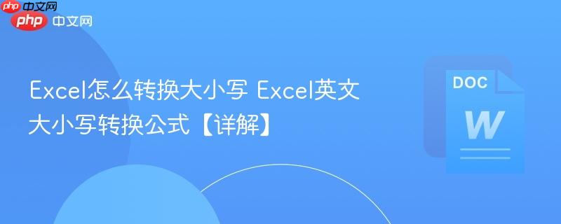 Excel怎么转换大小写 Excel英文大小写转换公式【详解】