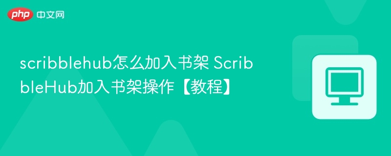 scribblehub怎么加入书架 ScribbleHub加入书架操作【教程】