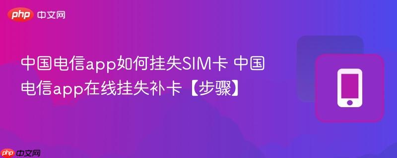 中国电信app如何挂失SIM卡 中国电信app在线挂失补卡【步骤】  第1张