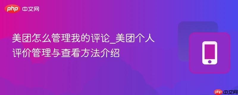 美团怎么管理我的评论_美团个人评价管理与查看方法介绍