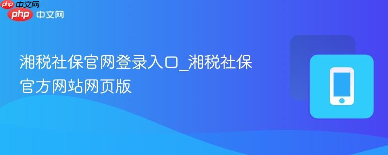 湘税社保官网登录入口_湘税社保官方网站网页版