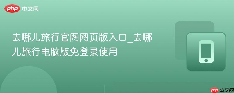 去哪儿旅行官网网页版入口_去哪儿旅行电脑版免登录使用  第1张
