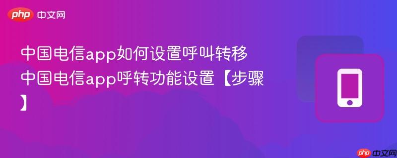 中国电信app如何设置呼叫转移 中国电信app呼转功能设置【步骤】  第1张
