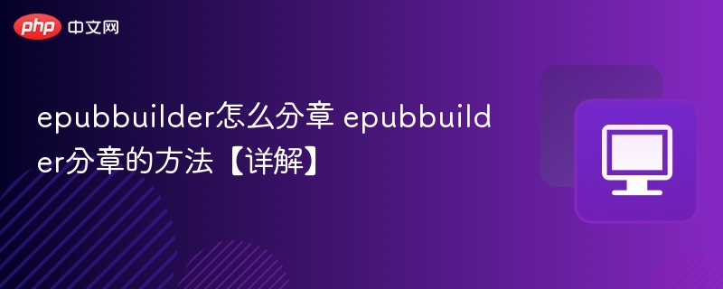 epubbuilder怎么分章 epubbuilder分章的方法【详解】  第1张