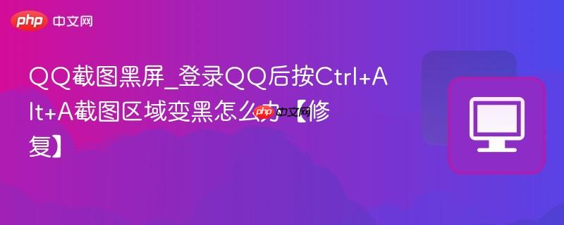 QQ截图黑屏_登录QQ后按Ctrl+Alt+A截图区域变黑怎么办【修复】  第1张