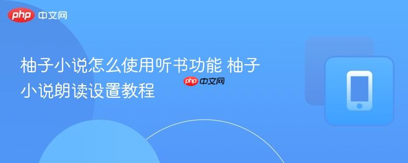 柚子小说怎么使用听书功能 柚子小说朗读设置教程  第1张