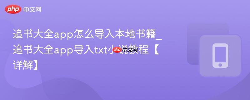 追书大全app怎么导入本地书籍_追书大全app导入txt小说教程【详解】  第1张