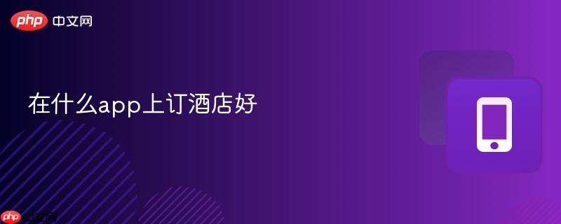 在什么app上订酒店好  第1张