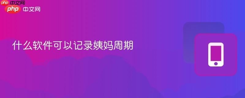 什么软件可以记录姨妈周期  第1张