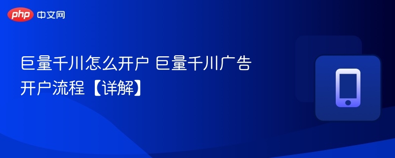 巨量千川怎么开户 巨量千川广告开户流程【详解】  第1张