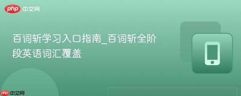 百词斩学习入口指南_百词斩全阶段英语词汇覆盖 第1张 百词斩学习入口指南_百词斩全阶段英语词汇覆盖 第1张